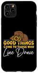 iPhone 11 Pro Max Line Dancing Dance Teacher Good Things Come To Those Who Case