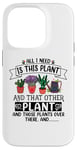 iPhone 14 Pro All I Need Is This Plant And That Other Plants Gardener Case