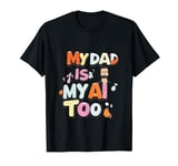 My Dad Is My AI Too: A Humorous Take on Fatherhood-knowledge T-Shirt