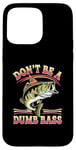 Coque pour iPhone 15 Pro Max Don't Be A Dumb Bass Funny Fishing Citation Funny Fishing Meme