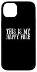 iPhone 14 Plus THIS IS MY HAPPY FACE Funny Sarcastic Case