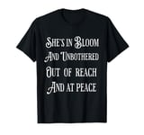 She’s In Bloom And Unbothered Out Of Reach And At Peace T-Shirt