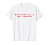 Therapy is Not Enough I Need To Bite People Funny T-Shirt