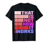 That Is Not How It Works Voice Of Youth Today T-Shirt