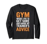 Gym Where I pay to get sore and ignore my trainer’s advice. Long Sleeve T-Shirt