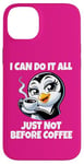 iPhone 14 Plus Can Do It All Just Not Before Coffee Addict Funny Penguin Case