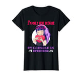 I'm only Here Because My console is updating, Gaming Girl Up T-Shirt