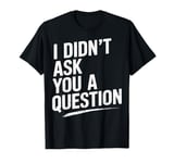 Empowering Empowerment I Didn't Ask You A Question T-Shirt