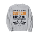 It's a Slot Car Thing Minicar Slot Car RC Car Slotcar Sweatshirt