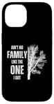 iPhone 14 Ain't No Family Like The One I Got Funny Family Reunion Case