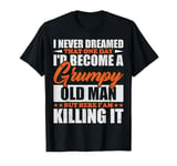 I Never Dreamed That I'd Become A Grumpy Old Man Funny T-Shirt