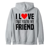 I Love That You Are My Friend Heart My Best Friend Man Woman Zip Hoodie