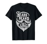 To Beard Or Not To Beard That's A Silly Question Beards Man T-Shirt