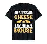 Every Cheese Has Its Mouse T-Shirt