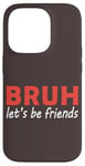 iPhone 14 Pro Bruh let's be friends Funny Jokes Sarcastic Sayings men Case