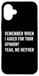 iPhone 16 Plus Funny Remember Saying quote For Smart Personality Opinion Case