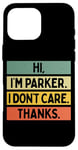 iPhone 16 Pro Max Hi I'm Parker I Don't Care Thanks Funny Sarcasm Name Quote Case