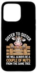 Coque pour iPhone 15 Pro Max Sister to Sister We will Aways Be A Couple of Nuts