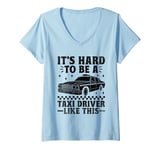 Womens It's Hard To Be A Taxi Driver Like This Cab Taxis Drivers V-Neck T-Shirt