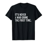 It's Never A War Crime The First Time - Funny Saying T-Shirt