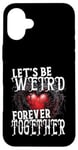 Coque pour iPhone 16 Plus Let's Be Weird Forever Together Style gothique Saint-Valentin