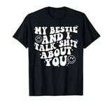 Women Men Funny My Bestie And I Talk Shit About You T-Shirt