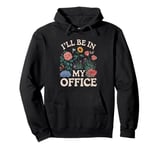 For Flowers Lover Flower Garden Funny I’ll Be In My Office Pullover Hoodie