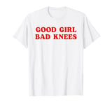 Good Girl Bad Knees Funny humor Girls Women Quote T-Shirt