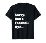 Game Sorry Can't Bye... T-Shirt