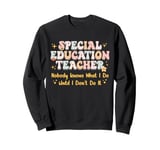 Special Education teacher Nobody Knows What I Do Until I Don Sweatshirt