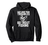 Cast Away Your Troubles Go Trout Fishing Trout Pullover Hoodie