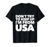 Funny USA Jokes Don't Try To Keep Up I'm From United States T-Shirt