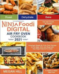 Megan Hill Ninja Foodi Digital Air Fry Oven Cookbook 2021: Amazingly Simple Fryer Recipes to Fry, Bake, Grill, and Roast with Your Eat Less Oil Be Healthy A 4-Week Meal Plan