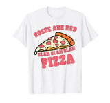 Roses Are Red Blah Pizza Valentine Day Food Lover Gifts tee T-Shirt