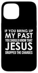 Coque pour iPhone 15 If You Bring Up My Past You Should Know That Jesus Dropped