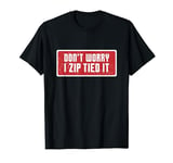 Don't Worry I Zip Tied It Funny Car Guy Joke Mechanic Men T-Shirt