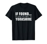 Yorkshire Pride If Found Return Me To Yorkshire T-Shirt