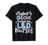 Labor of Love Guided by L&D Nurses T-Shirt