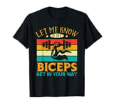 Let Me Know If My Biceps Get In Your Way T-Shirt