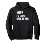 nope i'm going back to bed, funny saying sarcastic sarcasm Pullover Hoodie