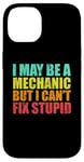 iPhone 14 I May Be A Mechanic But I Can't Fix Stupid Sarcastic Car Case