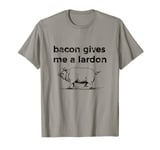 Funny Bacon Tee-Shirt - Bacon gives me a lardon T-Shirt