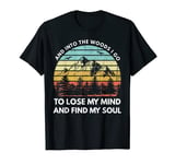 And Into The Woods I Go To Lose My Mind And Find My Soul T-Shirt