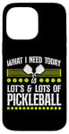 iPhone 14 Pro Max Pickleball What I Need Today Is Lots & Lots Of Pickleball Case