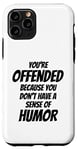 iPhone 11 Pro You're Offended Because You Don't Have a Sense of Humor Case