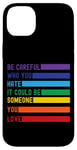 iPhone 14 Plus Be Careful Who You Hate It Could Be Someone You Love Case