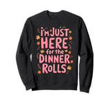 I'm Just Here For The Dinner Rolls 2024 Happy Thanksgiving Sweatshirt