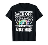 Back Off I Have A Crazy Sister & I'm Not Afraid To Use Her T-Shirt