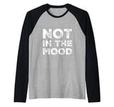 Not In The Mood Funny Not In The Mood Quotes Raglan Baseball Tee