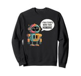 I talk to robots more than human Fun AI Machine Learning Sweatshirt